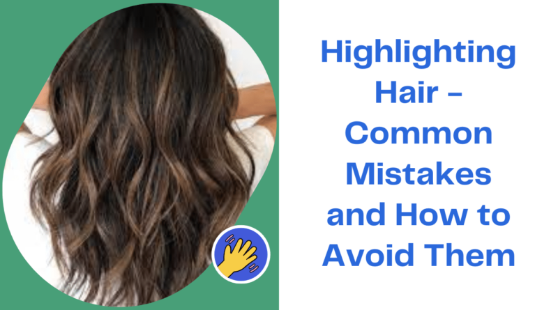 Common Highlighting Hair Mistakes and How to Avoid Them