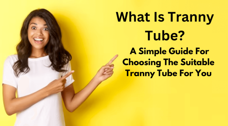 What Is Tranny Tube?